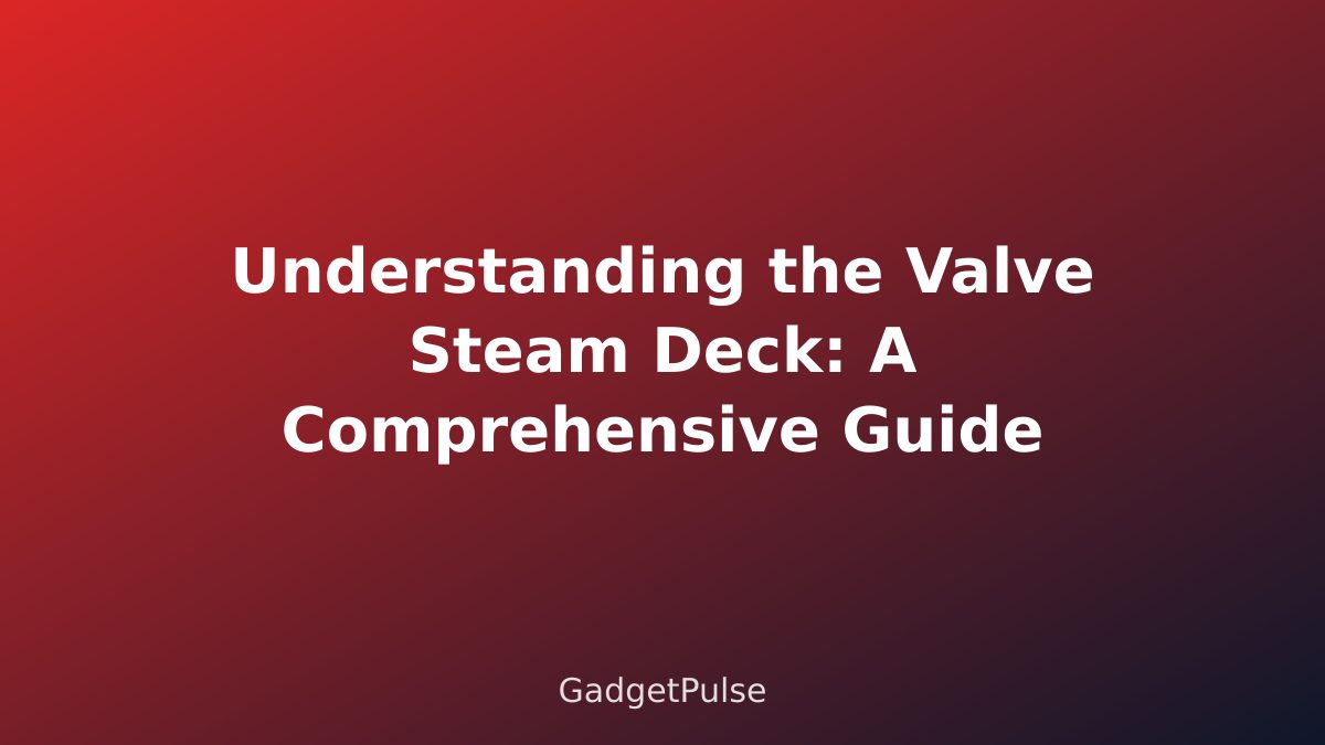 Understanding the Valve Steam Deck: A Comprehensive Guide