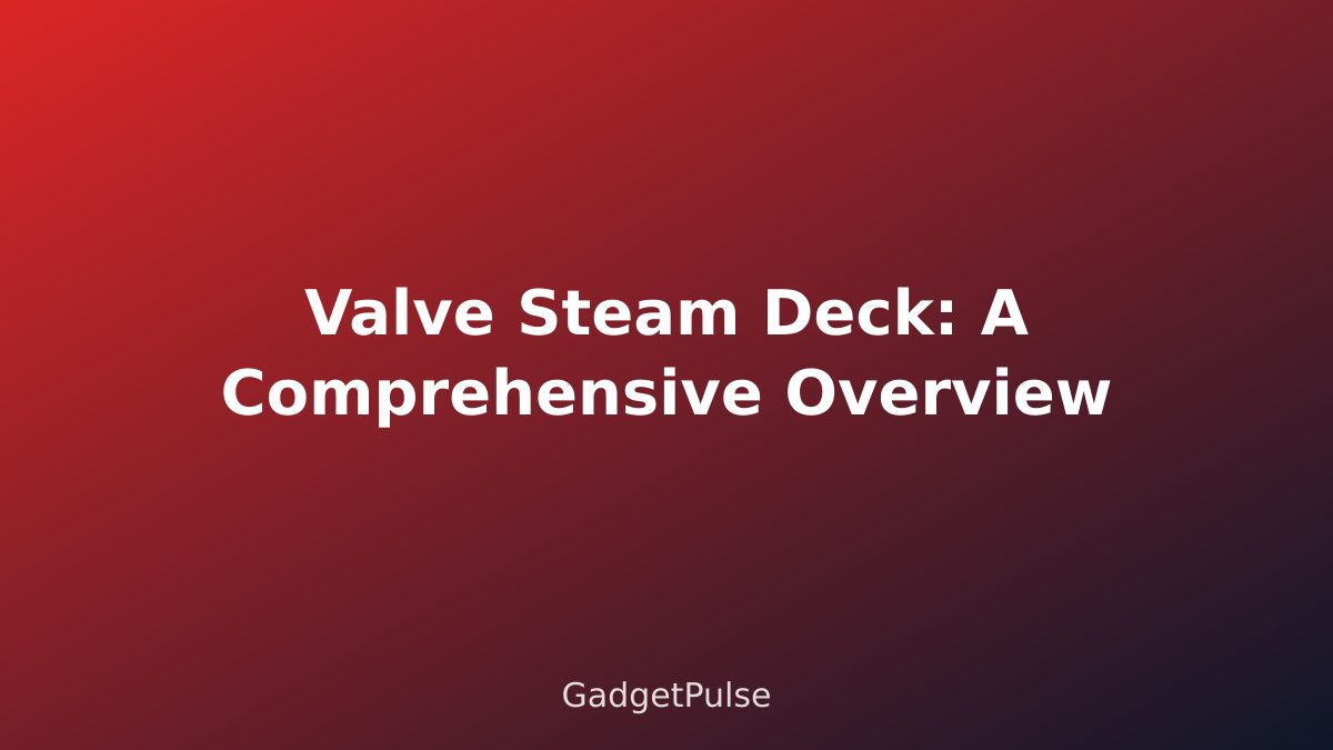 Valve Steam Deck: A Comprehensive Overview